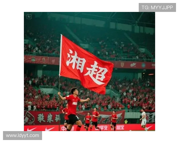 湘超足球崛起：聚焦地方足球发展与青年球员培养新机遇